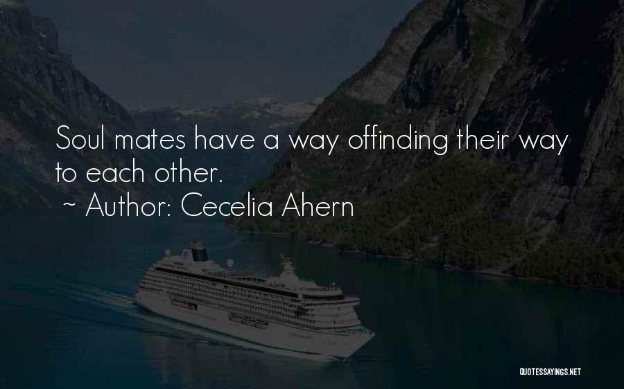Cecelia Ahern Quotes: Soul Mates Have A Way Offinding Their Way To Each Other.