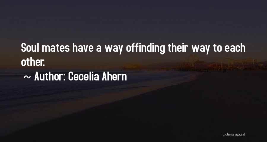 Cecelia Ahern Quotes: Soul Mates Have A Way Offinding Their Way To Each Other.