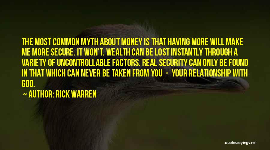 Rick Warren Quotes: The Most Common Myth About Money Is That Having More Will Make Me More Secure. It Won't. Wealth Can Be