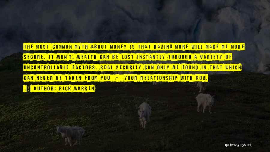 Rick Warren Quotes: The Most Common Myth About Money Is That Having More Will Make Me More Secure. It Won't. Wealth Can Be