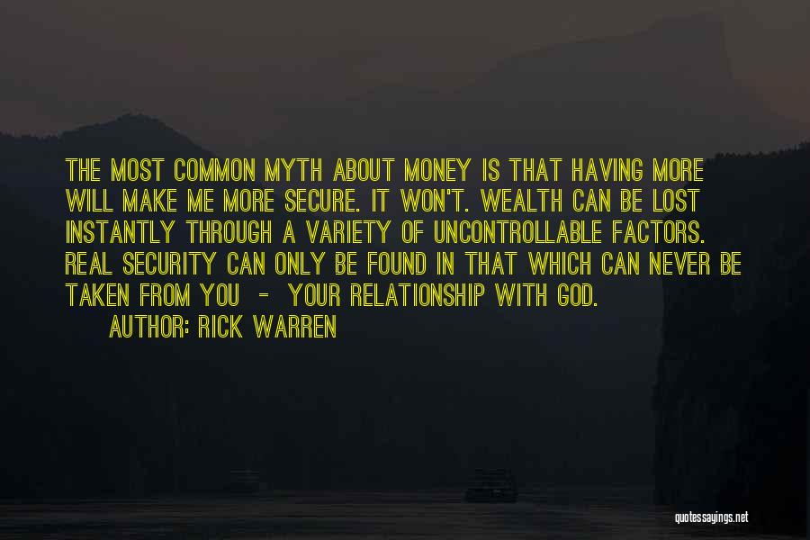 Rick Warren Quotes: The Most Common Myth About Money Is That Having More Will Make Me More Secure. It Won't. Wealth Can Be