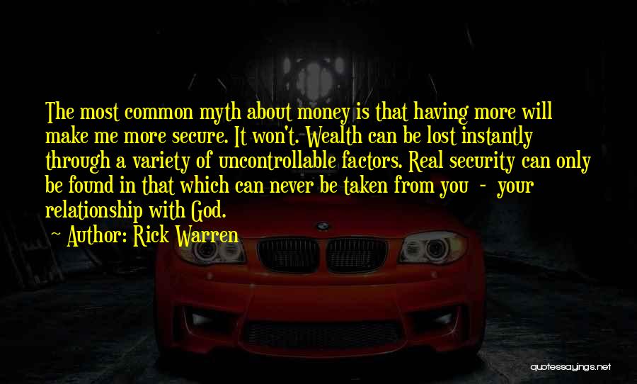 Rick Warren Quotes: The Most Common Myth About Money Is That Having More Will Make Me More Secure. It Won't. Wealth Can Be