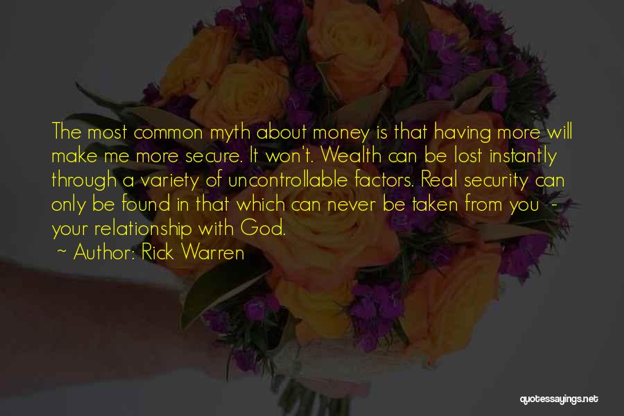 Rick Warren Quotes: The Most Common Myth About Money Is That Having More Will Make Me More Secure. It Won't. Wealth Can Be