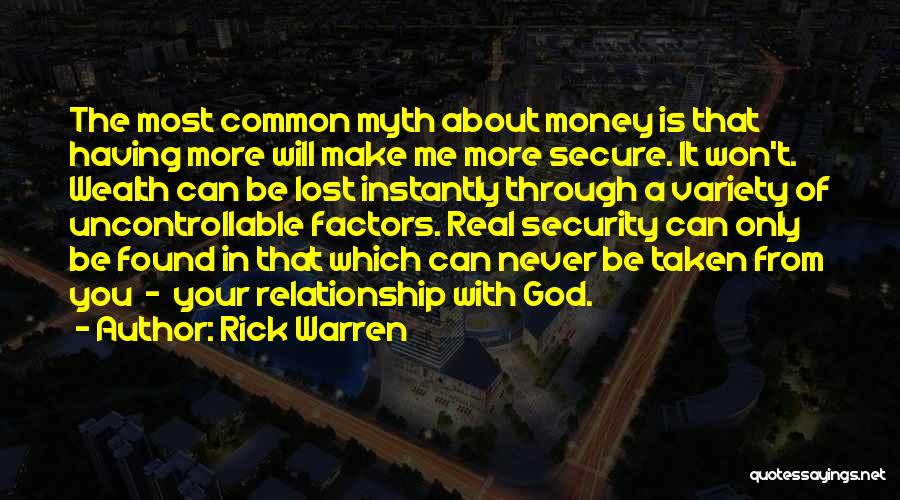 Rick Warren Quotes: The Most Common Myth About Money Is That Having More Will Make Me More Secure. It Won't. Wealth Can Be