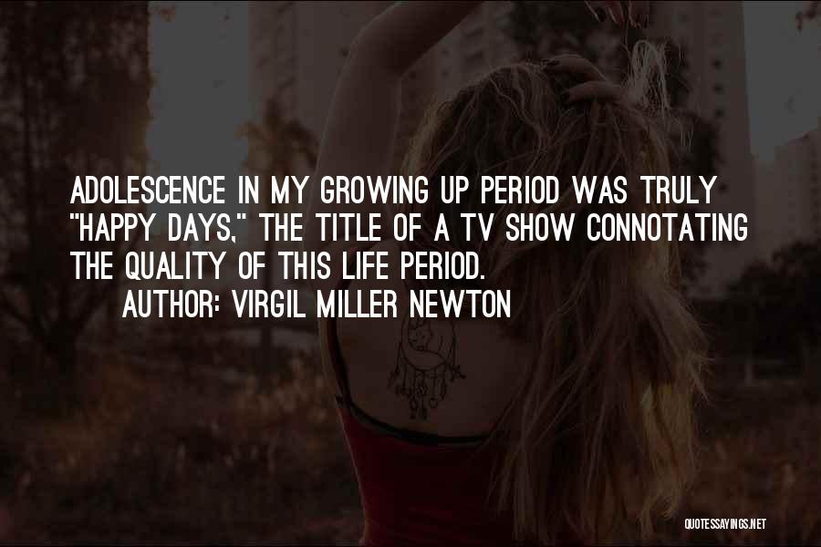 Virgil Miller Newton Quotes: Adolescence In My Growing Up Period Was Truly Happy Days, The Title Of A Tv Show Connotating The Quality Of