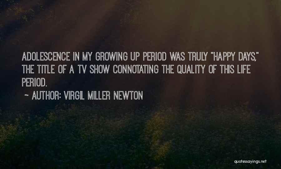 Virgil Miller Newton Quotes: Adolescence In My Growing Up Period Was Truly Happy Days, The Title Of A Tv Show Connotating The Quality Of