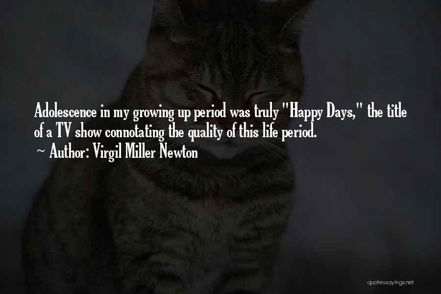 Virgil Miller Newton Quotes: Adolescence In My Growing Up Period Was Truly Happy Days, The Title Of A Tv Show Connotating The Quality Of