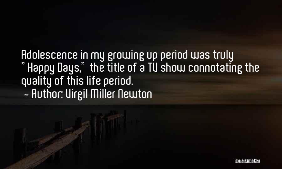 Virgil Miller Newton Quotes: Adolescence In My Growing Up Period Was Truly Happy Days, The Title Of A Tv Show Connotating The Quality Of