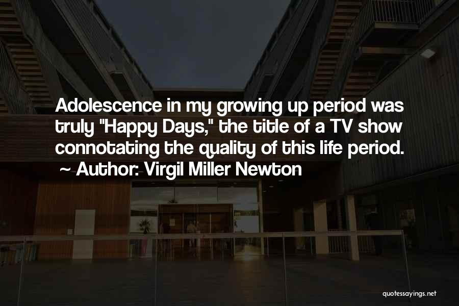 Virgil Miller Newton Quotes: Adolescence In My Growing Up Period Was Truly Happy Days, The Title Of A Tv Show Connotating The Quality Of