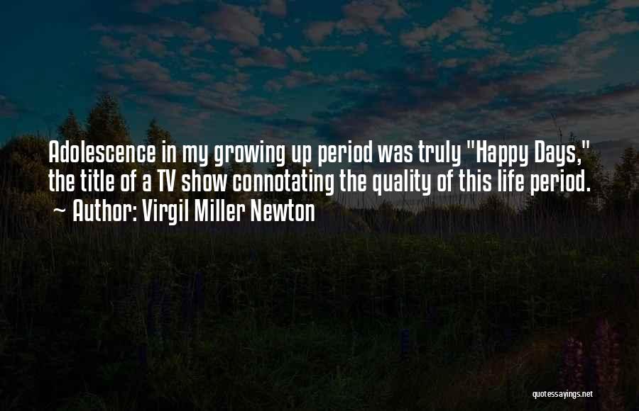 Virgil Miller Newton Quotes: Adolescence In My Growing Up Period Was Truly Happy Days, The Title Of A Tv Show Connotating The Quality Of