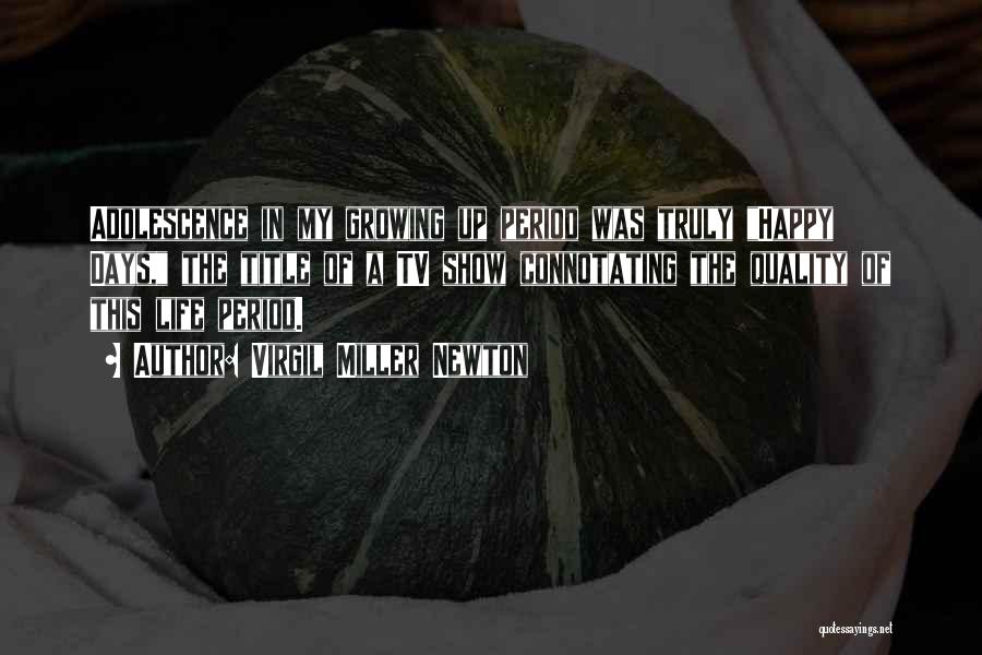 Virgil Miller Newton Quotes: Adolescence In My Growing Up Period Was Truly Happy Days, The Title Of A Tv Show Connotating The Quality Of