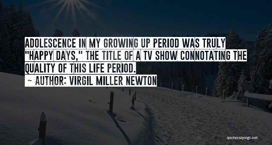 Virgil Miller Newton Quotes: Adolescence In My Growing Up Period Was Truly Happy Days, The Title Of A Tv Show Connotating The Quality Of