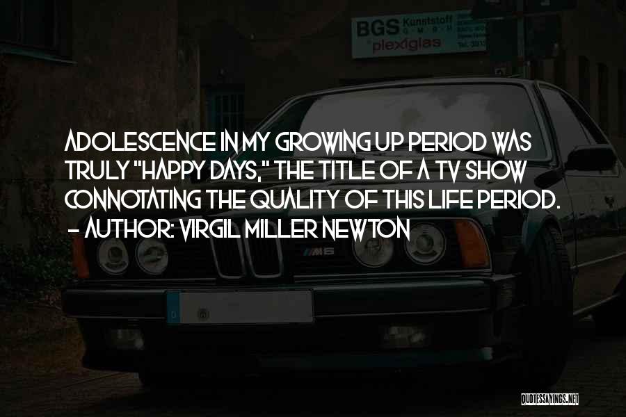 Virgil Miller Newton Quotes: Adolescence In My Growing Up Period Was Truly Happy Days, The Title Of A Tv Show Connotating The Quality Of