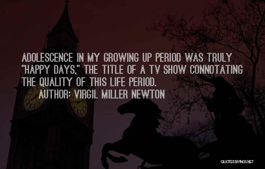 Virgil Miller Newton Quotes: Adolescence In My Growing Up Period Was Truly Happy Days, The Title Of A Tv Show Connotating The Quality Of