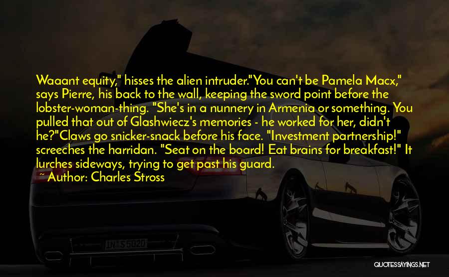 Charles Stross Quotes: Waaant Equity, Hisses The Alien Intruder.you Can't Be Pamela Macx, Says Pierre, His Back To The Wall, Keeping The Sword