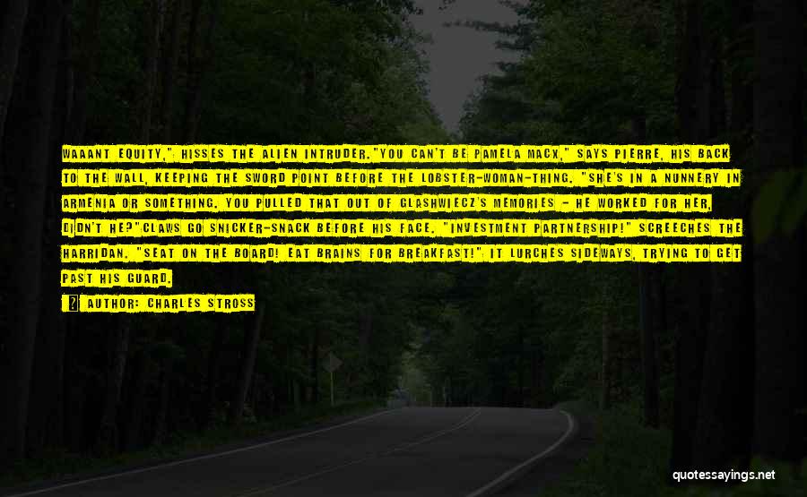 Charles Stross Quotes: Waaant Equity, Hisses The Alien Intruder.you Can't Be Pamela Macx, Says Pierre, His Back To The Wall, Keeping The Sword
