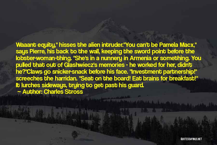 Charles Stross Quotes: Waaant Equity, Hisses The Alien Intruder.you Can't Be Pamela Macx, Says Pierre, His Back To The Wall, Keeping The Sword