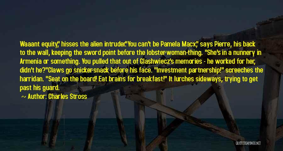 Charles Stross Quotes: Waaant Equity, Hisses The Alien Intruder.you Can't Be Pamela Macx, Says Pierre, His Back To The Wall, Keeping The Sword