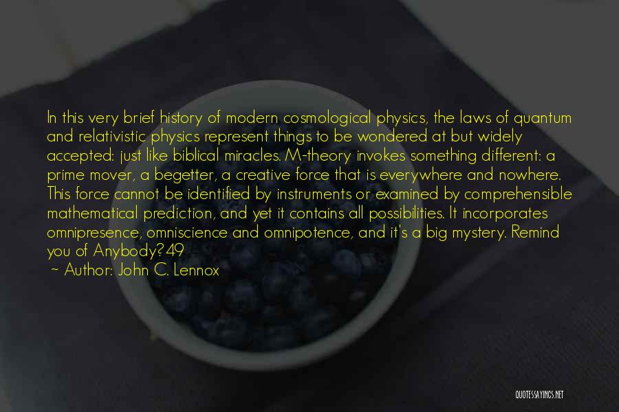 John C. Lennox Quotes: In This Very Brief History Of Modern Cosmological Physics, The Laws Of Quantum And Relativistic Physics Represent Things To Be