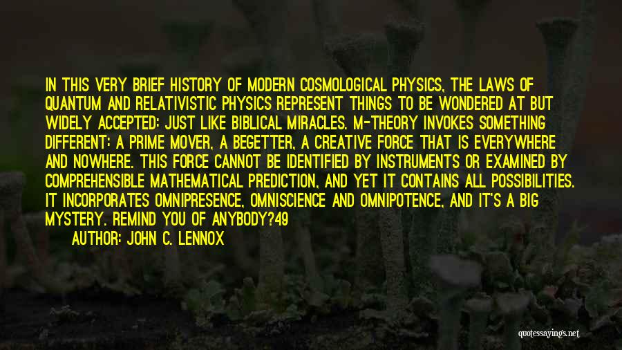 John C. Lennox Quotes: In This Very Brief History Of Modern Cosmological Physics, The Laws Of Quantum And Relativistic Physics Represent Things To Be