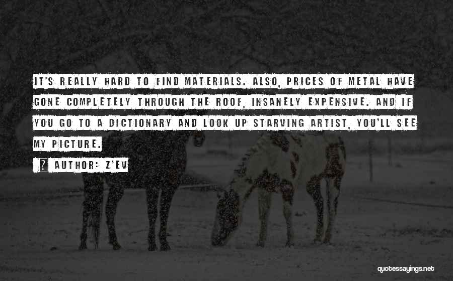 Z'EV Quotes: It's Really Hard To Find Materials. Also, Prices Of Metal Have Gone Completely Through The Roof, Insanely Expensive. And If