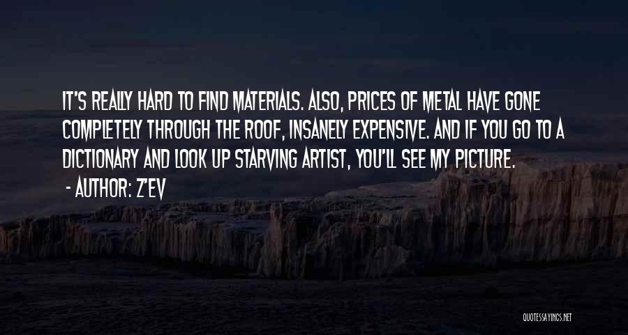 Z'EV Quotes: It's Really Hard To Find Materials. Also, Prices Of Metal Have Gone Completely Through The Roof, Insanely Expensive. And If