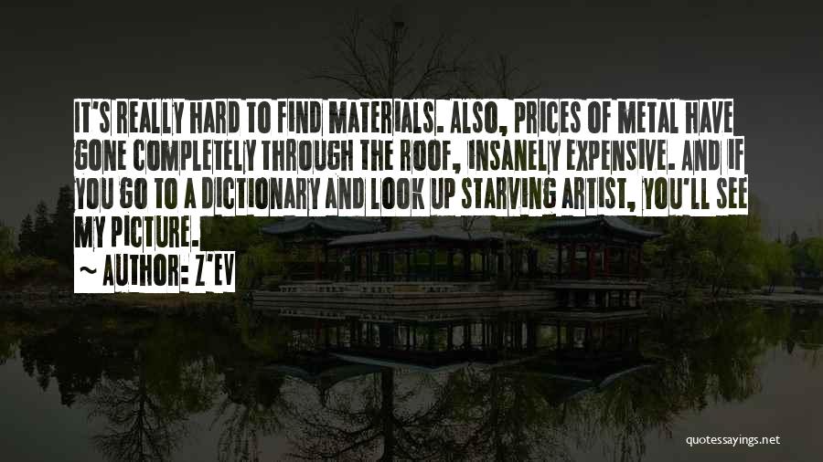 Z'EV Quotes: It's Really Hard To Find Materials. Also, Prices Of Metal Have Gone Completely Through The Roof, Insanely Expensive. And If