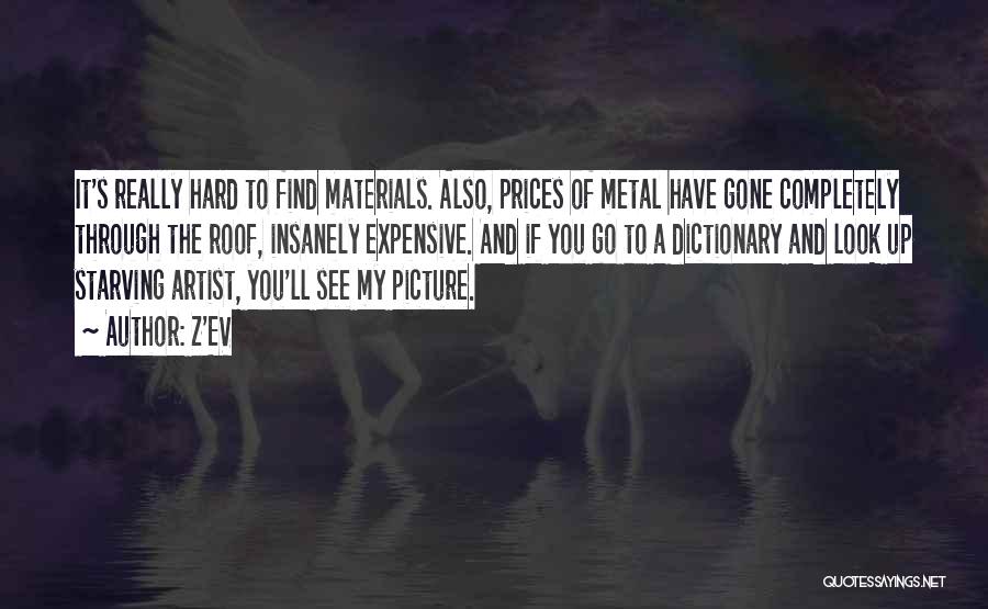 Z'EV Quotes: It's Really Hard To Find Materials. Also, Prices Of Metal Have Gone Completely Through The Roof, Insanely Expensive. And If