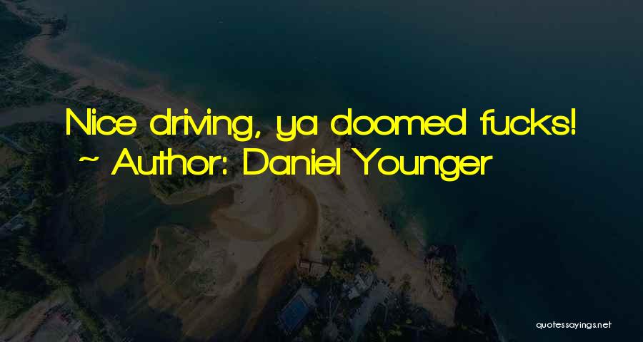 Daniel Younger Quotes: Nice Driving, Ya Doomed Fucks!