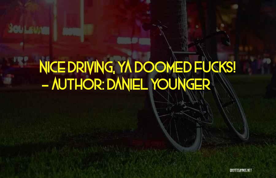 Daniel Younger Quotes: Nice Driving, Ya Doomed Fucks!