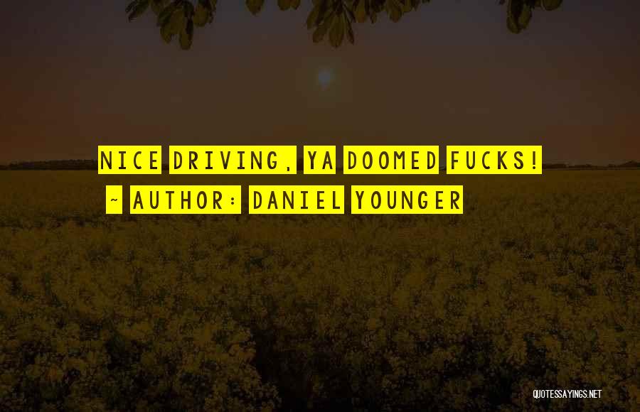 Daniel Younger Quotes: Nice Driving, Ya Doomed Fucks!