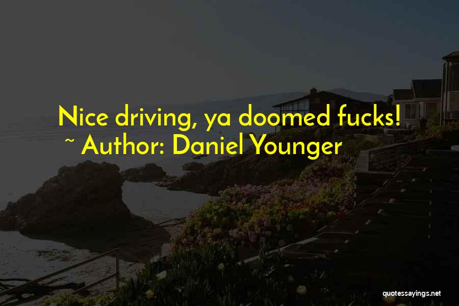 Daniel Younger Quotes: Nice Driving, Ya Doomed Fucks!