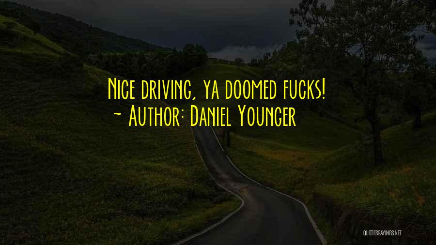 Daniel Younger Quotes: Nice Driving, Ya Doomed Fucks!