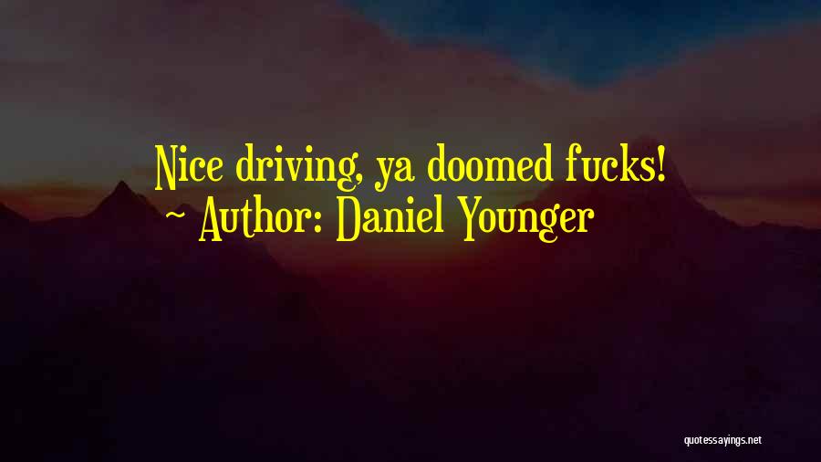 Daniel Younger Quotes: Nice Driving, Ya Doomed Fucks!