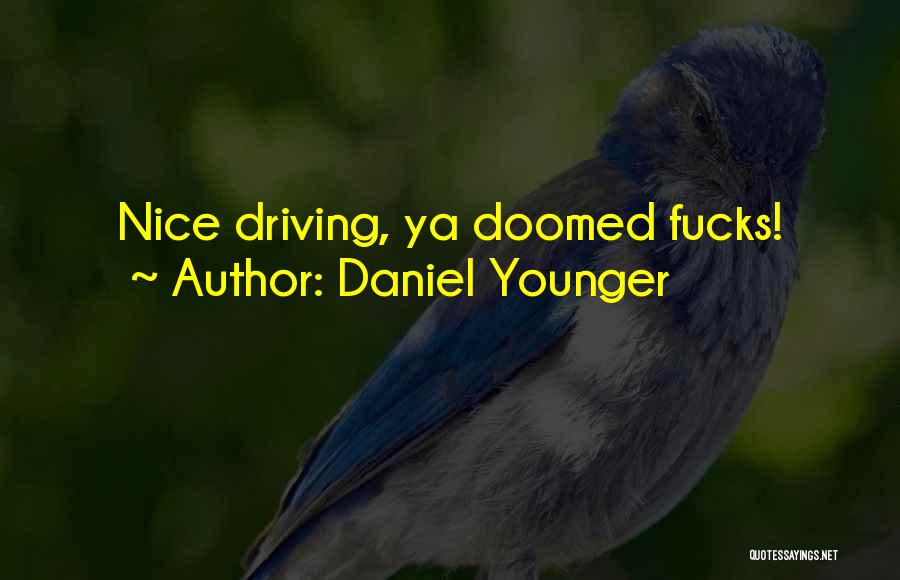 Daniel Younger Quotes: Nice Driving, Ya Doomed Fucks!