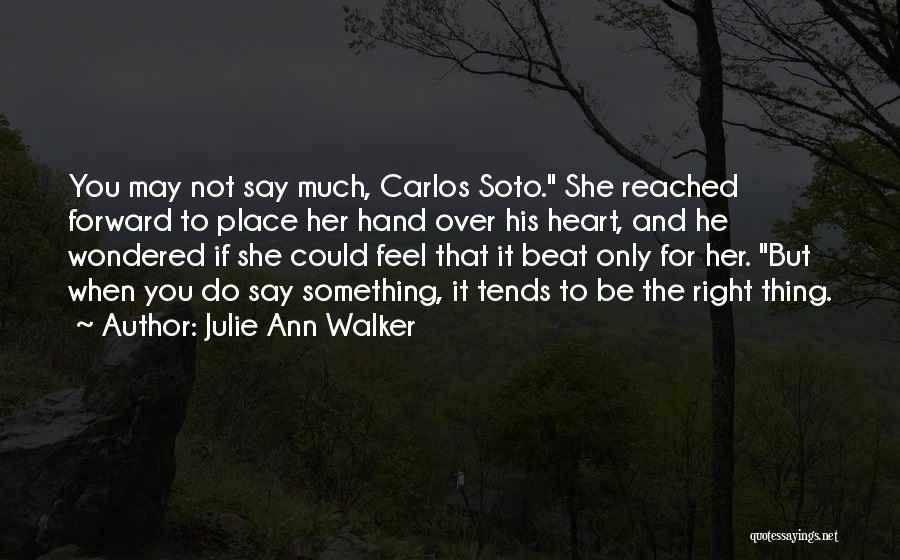 Julie Ann Walker Quotes: You May Not Say Much, Carlos Soto. She Reached Forward To Place Her Hand Over His Heart, And He Wondered