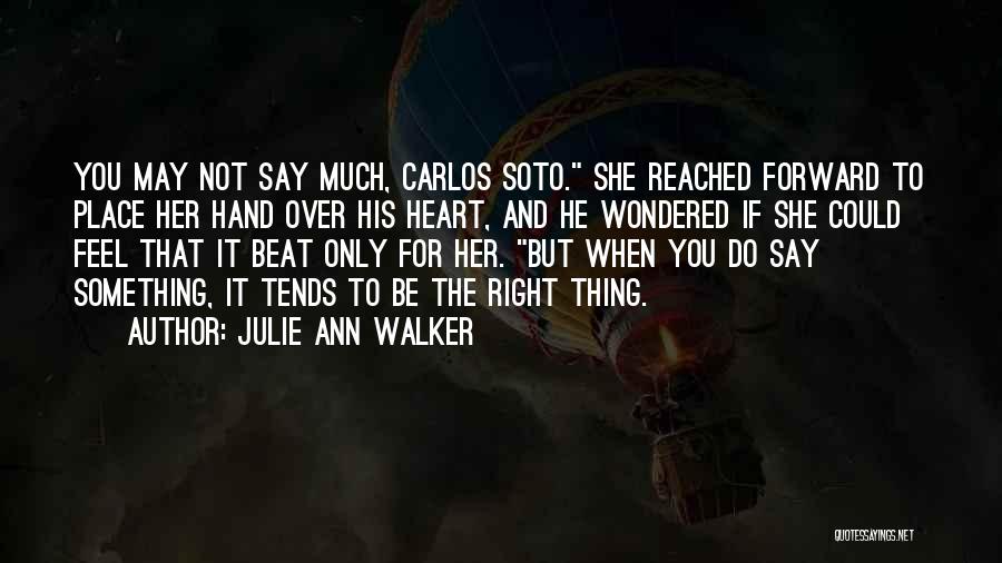 Julie Ann Walker Quotes: You May Not Say Much, Carlos Soto. She Reached Forward To Place Her Hand Over His Heart, And He Wondered