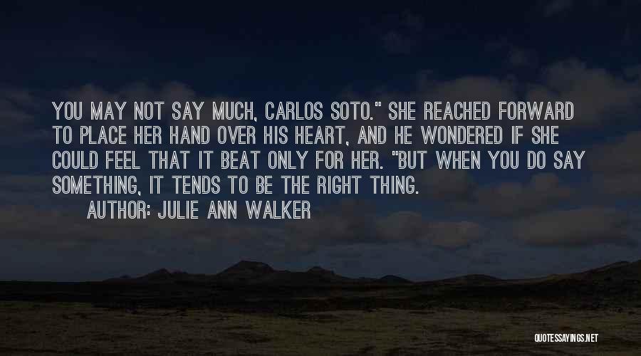 Julie Ann Walker Quotes: You May Not Say Much, Carlos Soto. She Reached Forward To Place Her Hand Over His Heart, And He Wondered