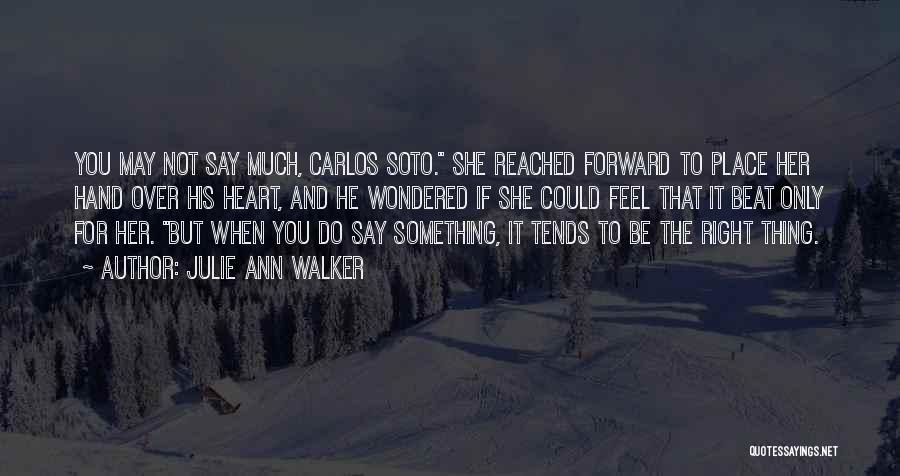 Julie Ann Walker Quotes: You May Not Say Much, Carlos Soto. She Reached Forward To Place Her Hand Over His Heart, And He Wondered