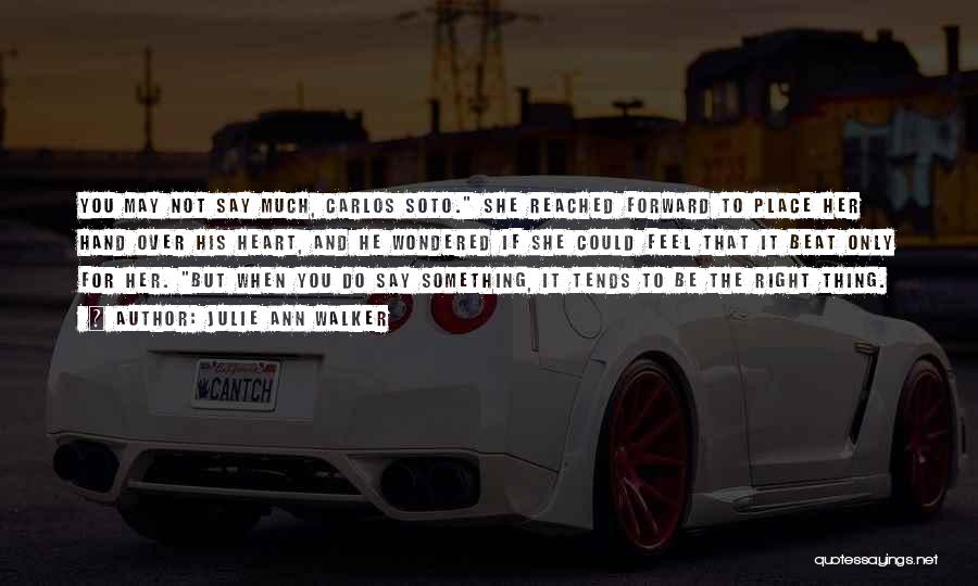 Julie Ann Walker Quotes: You May Not Say Much, Carlos Soto. She Reached Forward To Place Her Hand Over His Heart, And He Wondered