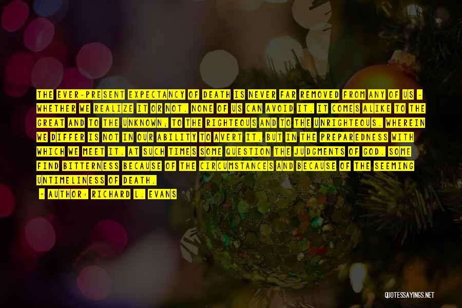 Richard L. Evans Quotes: The Ever-present Expectancy Of Death Is Never Far Removed From Any Of Us - Whether We Realize It Or Not.