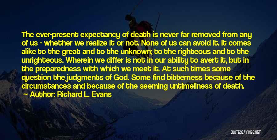 Richard L. Evans Quotes: The Ever-present Expectancy Of Death Is Never Far Removed From Any Of Us - Whether We Realize It Or Not.