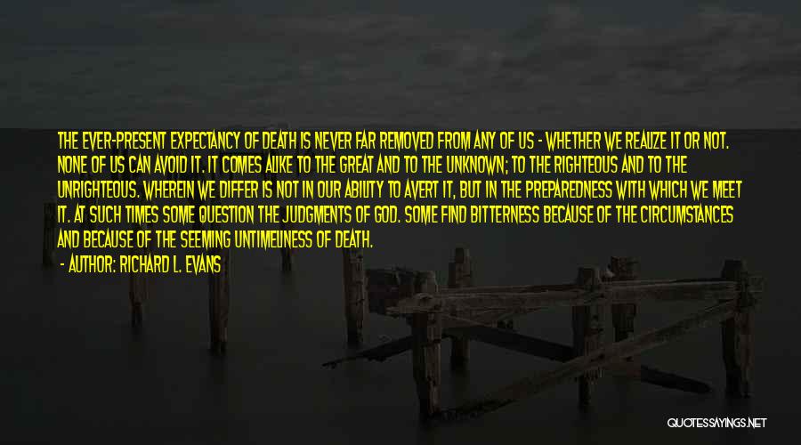 Richard L. Evans Quotes: The Ever-present Expectancy Of Death Is Never Far Removed From Any Of Us - Whether We Realize It Or Not.