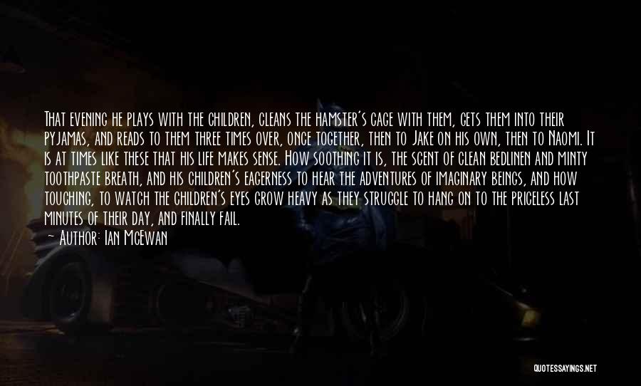 Ian McEwan Quotes: That Evening He Plays With The Children, Cleans The Hamster's Cage With Them, Gets Them Into Their Pyjamas, And Reads