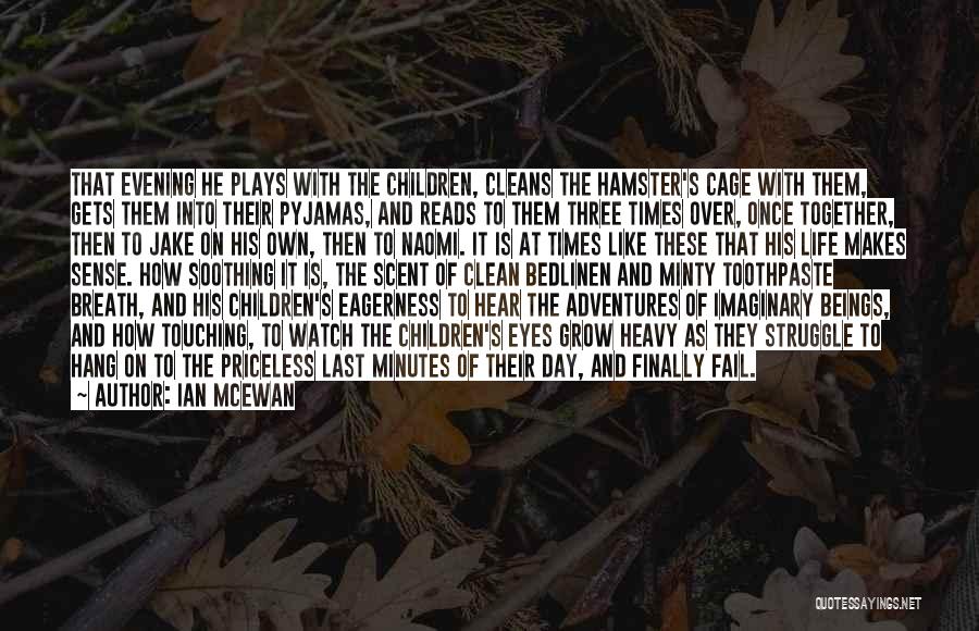 Ian McEwan Quotes: That Evening He Plays With The Children, Cleans The Hamster's Cage With Them, Gets Them Into Their Pyjamas, And Reads