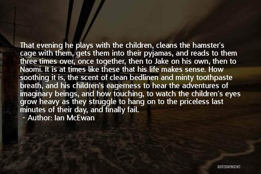 Ian McEwan Quotes: That Evening He Plays With The Children, Cleans The Hamster's Cage With Them, Gets Them Into Their Pyjamas, And Reads