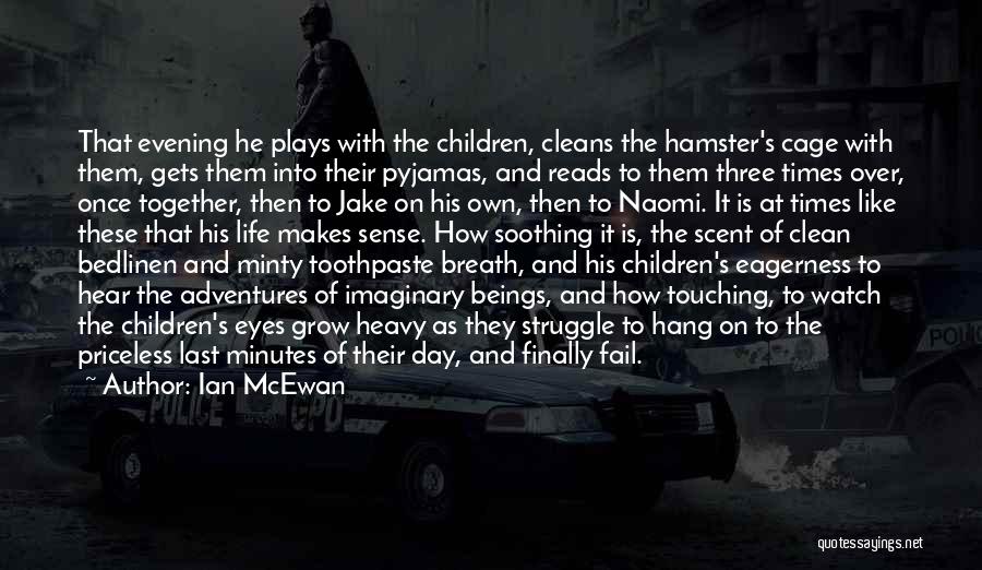 Ian McEwan Quotes: That Evening He Plays With The Children, Cleans The Hamster's Cage With Them, Gets Them Into Their Pyjamas, And Reads