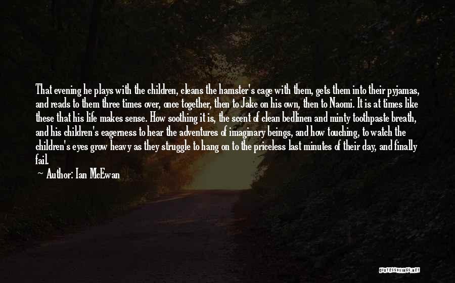 Ian McEwan Quotes: That Evening He Plays With The Children, Cleans The Hamster's Cage With Them, Gets Them Into Their Pyjamas, And Reads