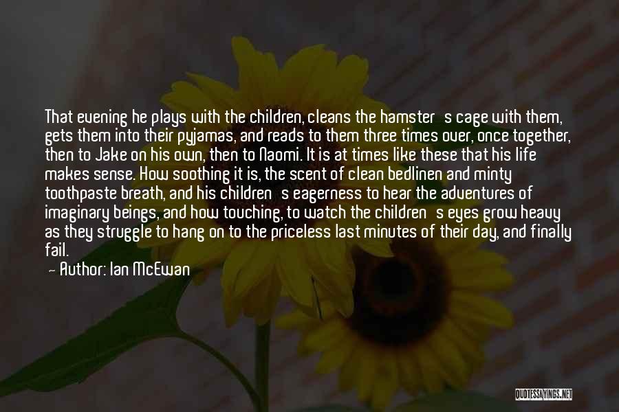 Ian McEwan Quotes: That Evening He Plays With The Children, Cleans The Hamster's Cage With Them, Gets Them Into Their Pyjamas, And Reads