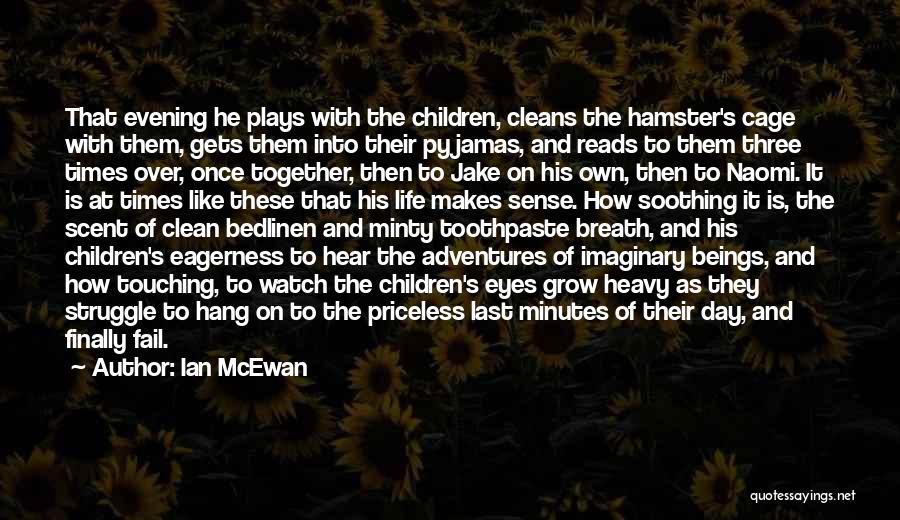 Ian McEwan Quotes: That Evening He Plays With The Children, Cleans The Hamster's Cage With Them, Gets Them Into Their Pyjamas, And Reads